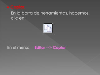 ● Copiar.
En la barra de herramientas, hacemos
clic en:
En el menú: Editar --> Copiar
 