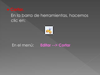 ● Cortar.
En la barra de herramientas, hacemos
clic en:
En el menú: Editar --> Cortar
 