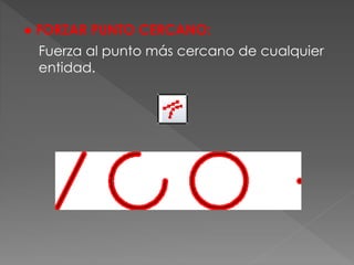 ● FORZAR PUNTO CERCANO:
Fuerza al punto más cercano de cualquier
entidad.
 