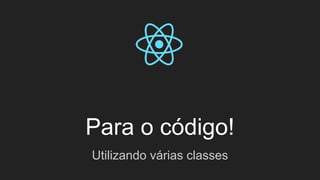 Para o código!
Utilizando várias classes
 