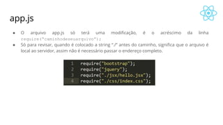 app.js
● O arquivo app.js só terá uma modificação, é o acréscimo da linha
require(“caminhodeseuarquivo”);
● Só para revisar, quando é colocado a string “./” antes do caminho, significa que o arquivo é
local ao servidor, assim não é necessário passar o endereço completo.
 