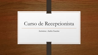 Curso de Recepcionista
Instrutora: Andréa Faustino
 