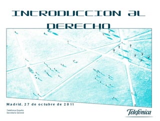 INTRODUCCION AL DERECHO Madrid, 27 de octubre de 2011 