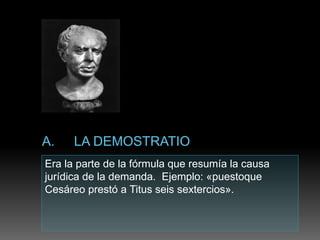 Era la parte de la fórmula que resumía la causa
jurídica de la demanda. Ejemplo: «puestoque
Cesáreo prestó a Titus seis sextercios».
 