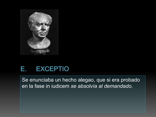 Se enunciaba un hecho alegao, que si era probado
en la fase in iudicem se absolvía al demandado.
 