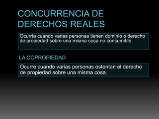 Ocurría cuando varias personas tienen dominio o derecho
de propiedad sobre una misma cosa no consumible.
Ocurre cuando varias personas ostentan el derecho
de propiedad sobre una misma cosa.
 