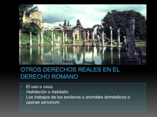 • El uso o usus.
• Habitación o habitatio.
• Los trabajos de los esclavos o animales domésticos o
operae servorum.
 