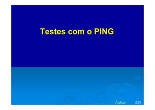 Testes com o PING

Índice

236

 