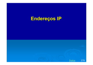 Endereços IP

Índice

276

 