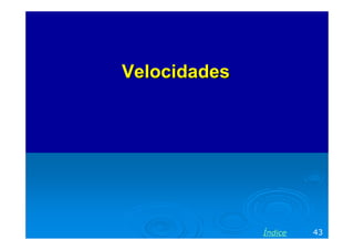 Velocidades

Índice

43

 