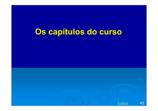 Os capítulos do curso

Índice

45

 