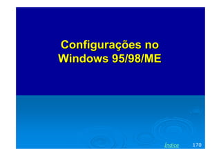 Configurações no
Windows 95/98/ME




                   Índice   170
 