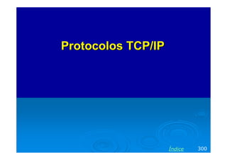 Protocolos TCP/IP




                    Índice   300
 