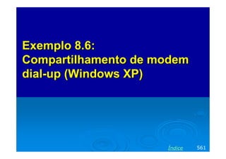 Exemplo 8.6:
Compartilhamento de modem
dial-up (Windows XP)




                     Índice   561
 