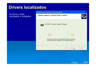 Drivers localizados
Os drivers serão
localizados e instalados.




                            Índice   640
 