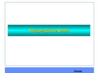 Almeida
Recuperação de SenhaRecuperação de Senha
 