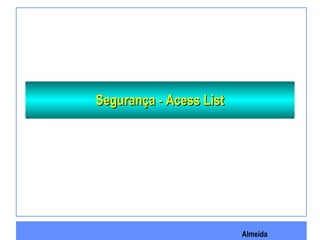 Almeida
Segurança - Acess ListSegurança - Acess List
 