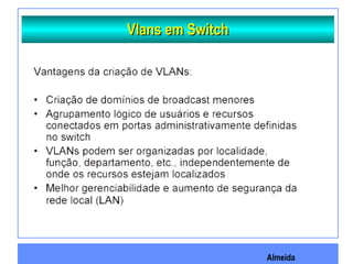 Almeida
Vlans em SwitchVlans em Switch
 