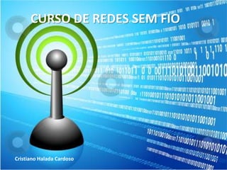 CURSO DE REDES SEM FIO
Cristiano Halada Cardoso
 