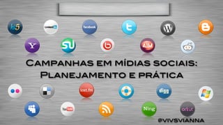 Campanhas em mídias sociais:
  Planejamento e prática




                     @vivsvianna
 