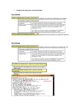 Configurando direcciones IP para Subredes
IP en el Switch
Establece una dirección de Red lógica en el Switch
Especifica la Puerta de Enlace por default (IP address).
IP en el Router
Establece la dirección de red lógica en una interfaz del router
 