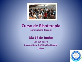Curso de Risoterapia
com Sabrina Tacconi
Dia 16 de Junho
Das 10h às 17h
Rua Anchieta, 5 4º-Dto (Ao Chiado)
Lisboa
 