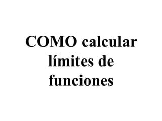 COMO calcular
  límites de
  funciones
 