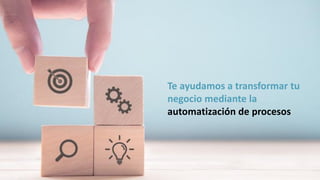 Te ayudamos a transformar tu
negocio mediante la
automatización de procesos
 