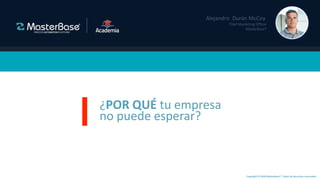 Copyright © 2020 MasterBase®. Todos los derechos reservados
¿POR QUÉ tu empresa
no puede esperar?
 