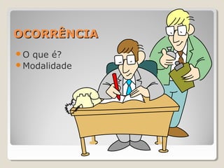 OCORRÊNCIAOCORRÊNCIA
O que é?
Modalidade
 