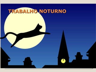 TRABALHO NOTURNOTRABALHO NOTURNO
 