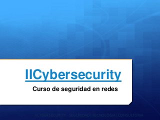 IICybersecurity
IICYBERSECURITY - SEGURIDAD |TECNOLOGIA | CONSULTORIA
Curso de seguridad en redes
 