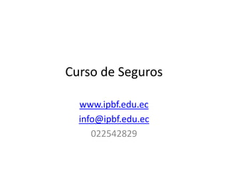 Curso de Seguros
www.ipbf.edu.ec
info@ipbf.edu.ec
022542829

 