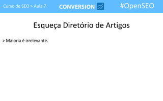 Curso de SEO > Aula 7                    #OpenSEO

                Esqueça Diretório de Artigos
> Maioria é irrelevante.
 