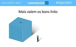 Curso de SEO > Aula 7                   #OpenSEO

                 Mais valem os bons links
 