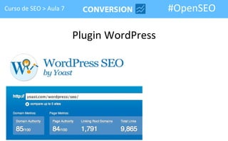 Curso de SEO > Aula 7                      #OpenSEO

                        Plugin WordPress
 