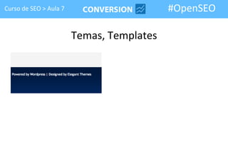 Curso de SEO > Aula 7                      #OpenSEO

                        Temas, Templates
 