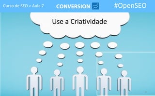 Curso de SEO > Aula 7                        #OpenSEO

                        Use a Criatividade




                                                    37
 