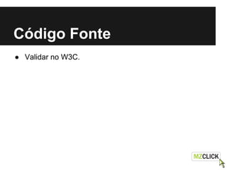 Código Fonte
● Validar no W3C.
 