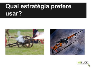 Qual estratégia prefere
usar?
 