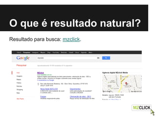 O que é resultado natural?
Resultado para busca: mzclick.
 
