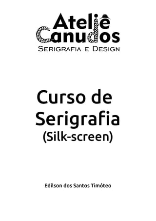 Curso de
Serigrafia
(Silk-screen)
Edilson dos Santos Timóteo
 