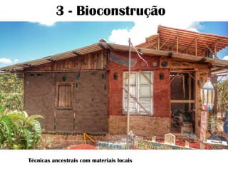 3 - Bioconstrução
Técnicas ancestrais com materiais locais
 