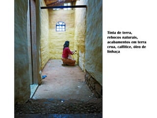 Tinta de terra,
rebocos naturais,
acabamentos em terra
crua, calfitice, óleo de
linhaça
 