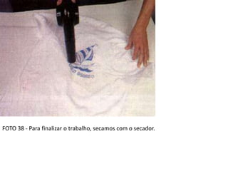 FOTO 38 - Para finalizar o trabalho, secamos com o secador.
 