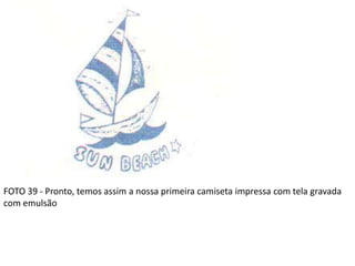 FOTO 39 - Pronto, temos assim a nossa primeira camiseta impressa com tela gravada
com emulsão
 