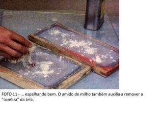 FOTO 11 - ... espalhando bem. O amido de milho também auxilia a remover a
"sombra" da tela.
 