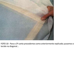 FOTO 10 - Para o 3º canto procedemos como anteriormente explicado; puxamos o
tecido na diagonal...
 