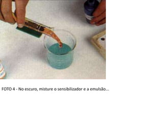 FOTO 4 - No escuro, misture o sensibilizador e a emulsão...
 