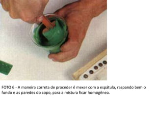 FOTO 6 - A maneira correta de proceder é mexer com a espátula, raspando bem o
fundo e as paredes do copo, para a mistura ficar homogênea.
 